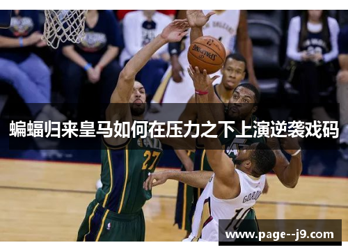 蝙蝠归来皇马如何在压力之下上演逆袭戏码