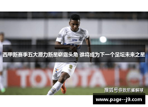 西甲新赛季五大潜力新星崭露头角 谁将成为下一个足坛未来之星