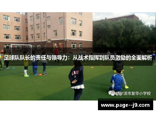 足球队队长的责任与领导力：从战术指挥到队员激励的全面解析