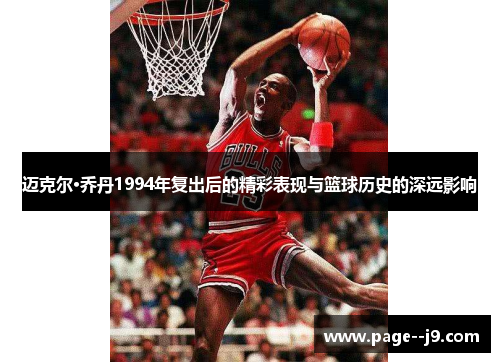 迈克尔·乔丹1994年复出后的精彩表现与篮球历史的深远影响
