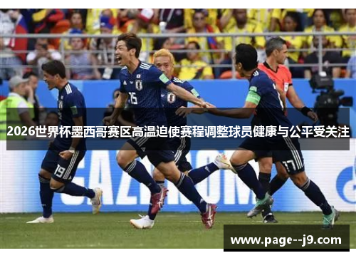 2026世界杯墨西哥赛区高温迫使赛程调整球员健康与公平受关注